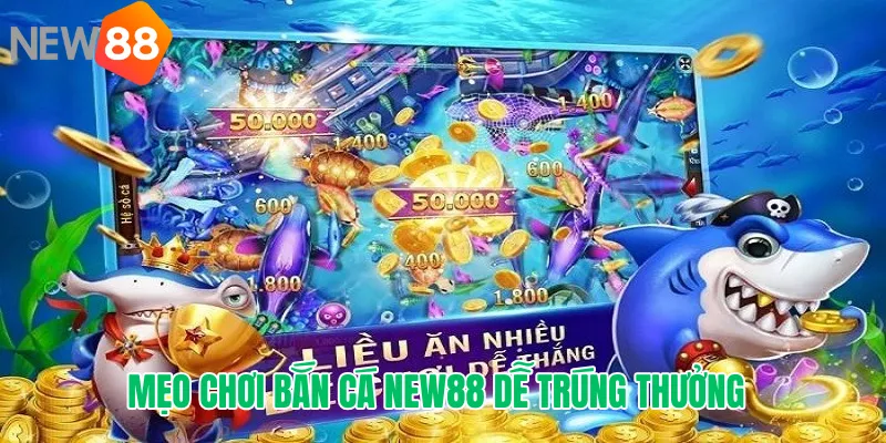 Mẹo chơi Bắn Cá dễ trúng thưởng